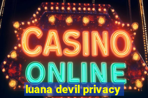 luana devil privacy